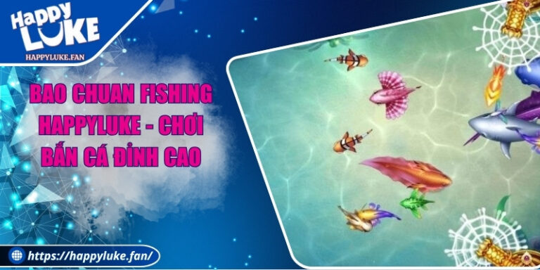 Bao Chuan Fishing Happyluke - Chơi Bắn Cá Đỉnh Cao