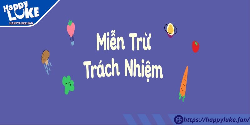 Vai trò của chính sách miễn trừ trách nhiệm Happyluke