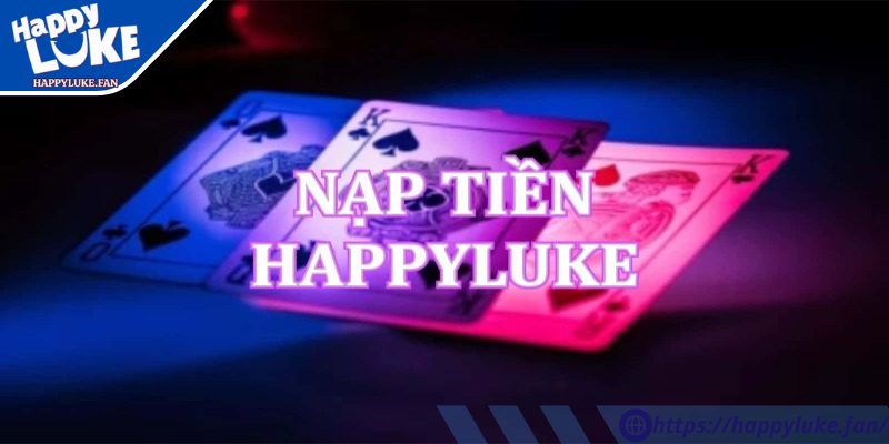 Người chơi cần nắm rõ quy trình nạp rút tiền Happyluke