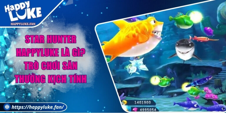 Star Hunter Happyluke Là Gì? Trò Chơi Săn Thưởng Kịch Tính